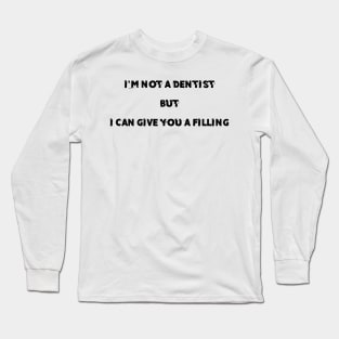 i'm not a dentist but i can give you a filling , funny pick up line Long Sleeve T-Shirt